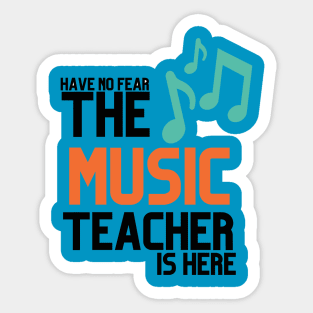 HABVE NO FEAR THE MUSIC TEACHER IS HERE Sticker